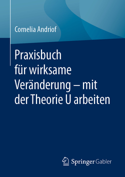 Praxisbuch für wirksame Veränderung – mit der Theorie U arbeiten von Andriof,  Cornelia