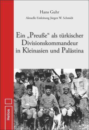 Ein „Preuße“ als türkischer Divisionskommandeur in Kleinasien und Palästina von Guhr,  Hans