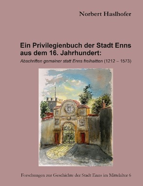 Ein Privilegienbuch der Stadt Enns aus dem 16. Jahrhundert: von Haslhofer,  Norbert