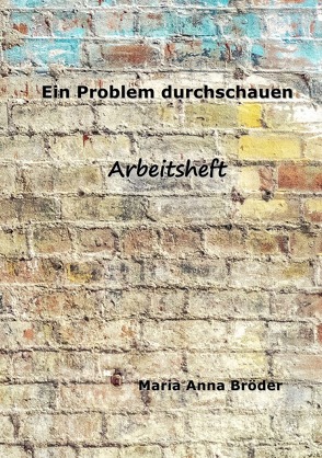 Schriftliche Meditationen für mehr Klarheit und Freiheit / Ein Problem durchschauen von Bröder,  Maria Anna