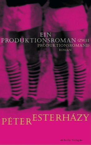 Ein Produktionsroman (Zwei Produktionsromane) von Esterházy,  Péter, Mora,  Terézia