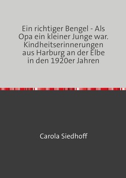 Ein richtiger Bengel – Als Opa ein kleiner Junge war. Kindheitserinnerungen aus Harburg an der Elbe in den 1920er Jahren von Siedhoff,  Carola