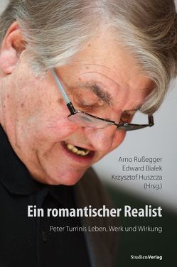 Ein romantischer Realist – Peter Turrinis Leben, Werk und Wirkung von Bialek,  Edward, Huszcza,  Krzysztof, Russegger,  Arno