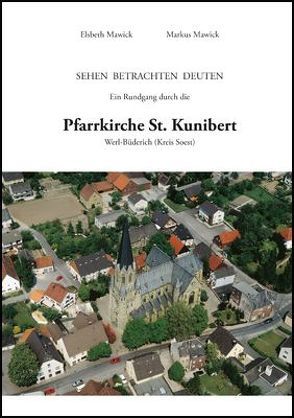 Ein Rundgang durch die Pfarrkirche St. Kunibert (Werl-Büderich, Kreis Soest) von Mawick,  Elsbeth, Mawick,  Markus