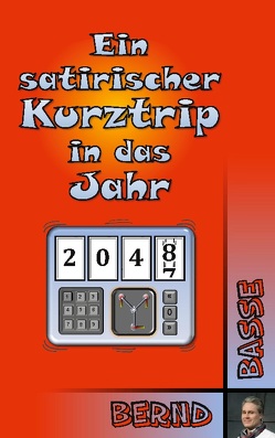 Ein satirischer Kurztrip in das Jahr 2048 von Basse,  Bernd