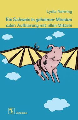 Ein Schwein in geheimer Mission oder: Aufklärung mit allen Mitteln von Nehring,  Lydia, Rasch,  Anne