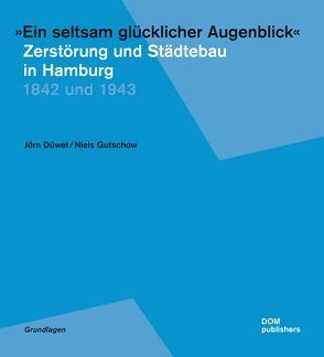 „Ein seltsam glücklicher Augenblick“ – Zerstörung und Städtebau in Hamburg von Düwel,  Jörn, Gutschow,  Niels