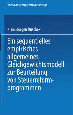Ein sequentielles empirisches allgemeines Gleichgewichtsmodell zur Beurteilung von Steuerreformprogrammen von Duschek,  Klaus-Jürgen