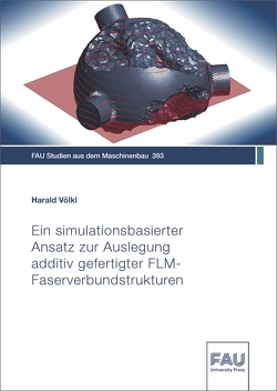 Ein simulationsbasierter Ansatz zur Auslegung additiv gefertigter FLM-Faserverbundstrukturen von Völkl,  Harald