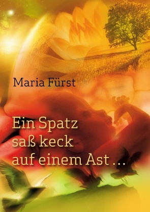 Ein Spatz saß keck auf einem Ast … von Fürst,  Maria