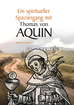 Ein spiritueller Spaziergang mit Thomas von Aquin von Heumesser,  Gerd