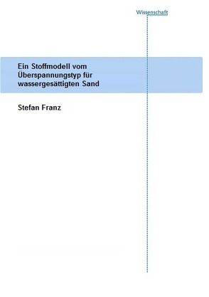 Ein Stoffmodell vom Überspannungstyp für wassergesättigten Sand. von Franz,  Stefan
