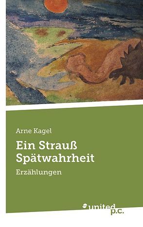 Ein Strauß Spätwahrheit von Kagel,  Arne