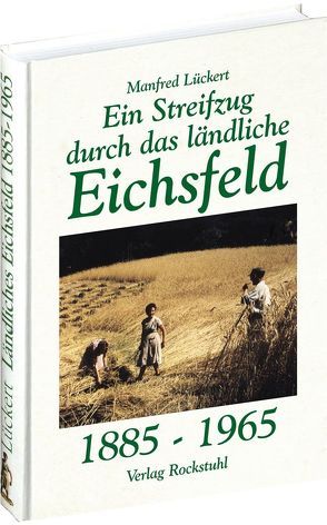 Ein Streifzug durch das ländliche Eichsfeld 1885-1965 von Lückert,  Manfred