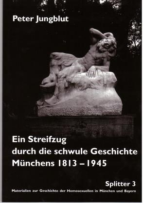 Ein Streifzug durch die schwule Geschichte Münchens 1813-1945 von Jungblut,  Peter