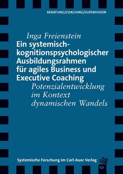 Ein systemisch-kognitionspsychologischer Ausbildungsrahmen für agiles Business und Executive Coaching von Freienstein,  Inga