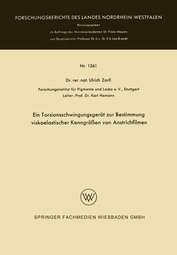 Ein Torsionsschwingungsgerät zur Bestimmung viskoelastischer Kenngrößen von Anstrichfilmen von Zorll,  Ulrich