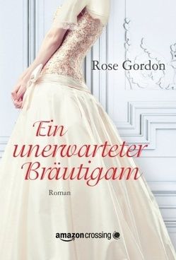 Ein unerwarteter Bräutigam von Gordon,  Rose, Knobloch,  Julia