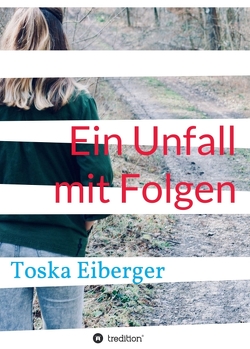 Ein Unfall mit Folgen von Eiberger,  Julius, Eiberger,  Toska