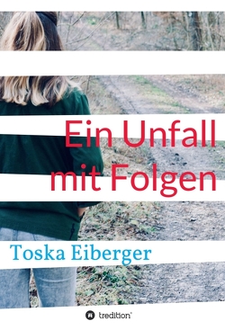 Ein Unfall mit Folgen von Eiberger,  Julius, Eiberger,  Toska