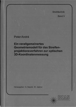 Ein verallgemeinertes Geometriemodell für das Streifenprojektionsverfahren zur optischen 3D-Koordinatenmessung von Andrä,  Peter