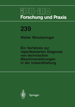 Ein Verfahren zur reportbasierten Diagnose von technischen Maschinenstörungen in der Instandhaltung von Wincheringer,  Walter