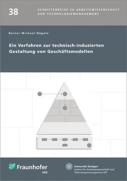 Ein Verfahren zur technisch-induzierten Gestaltung von Geschäftsmodellen. von Bullinger,  Hans-Jörg, Nägele,  Rainer Michael, Spath,  Dieter