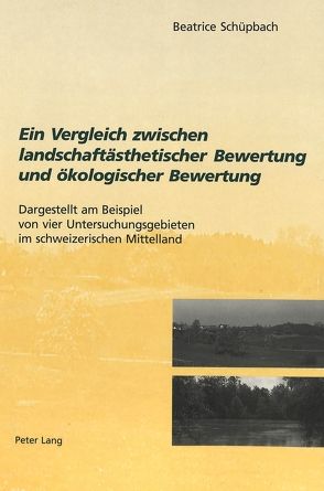 Ein Vergleich zwischen landschaftsästhetischer Bewertung und ökologischer Bewertung von Schüpbach,  Beatrice
