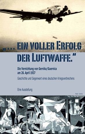 „… ein voller Erfolg der Luftwaffe.“ – Die Vernichtung von Gernika / Guernica am 26. April 1937 – Geschichte und Gegenwart eines deutschen Kriegsverbrechens von Beck,  Tanja, Brieden,  Hubert, Dortmund,  Mechthild, Rademacher,  Tim