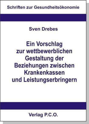 Ein Vorschlag zur wettbewerblichen Gestaltung der Beziehungen zwischen Krankenkassen und Leistungserbringern von Drebes,  Sven