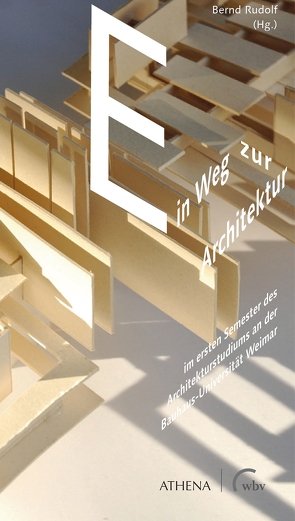Ein Weg zur Architektur – im ersten Semester des Architekturstudiums an der Bauhaus-Universität Weimar von Rudolf,  Bernd