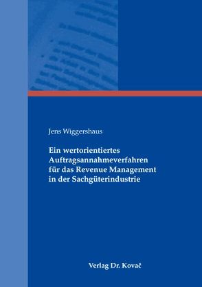 Ein wertorientiertes Auftragsannahmeverfahren für das Revenue Management in der Sachgüterindustrie von Wiggershaus,  Jens
