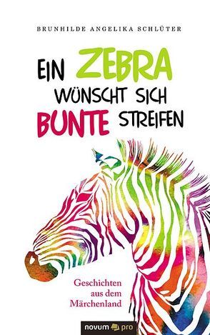 Ein Zebra wünscht sich bunte Streifen von Schlüter,  Brunhilde Angelika