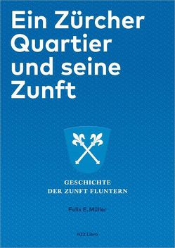 Ein Zürcher Quartier und seine Zunft von Müller,  Felix E.