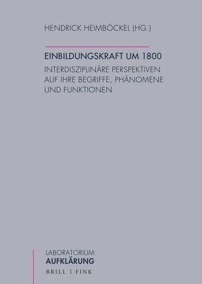 Einbildungskraft um 1800 von Demarchi,  Gregorio, Heimböckel,  Hendrick, Held,  Marcus, Kleßen,  Patricia, Martel,  Julia, Niemeck,  Anna, Sauer,  Mirjam, Schneider,  Jens Ole, Weinstock,  Alexander, Zink,  Dominik