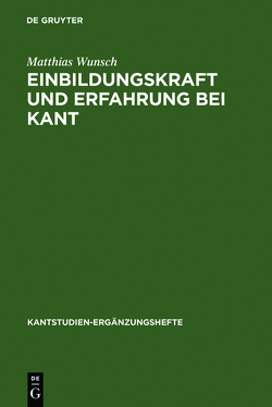 Einbildungskraft und Erfahrung bei Kant von Wunsch,  Matthias