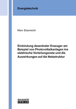 Einbindung dezentraler Erzeuger am Beispiel von Photovoltaikanlagen ins elektrische Verteilungsnetz und die Auswirkungen auf die Netzstruktur von Eisenreich,  Marc