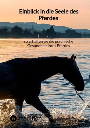 Einblick in die Seele des Pferdes – so erhalten sie die psychische Gesundheit ihres Pferdes von Moritz