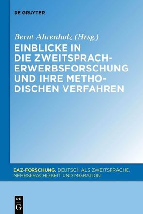 Einblicke in die Zweitspracherwerbsforschung und ihre methodischen Verfahren von Ahrenholz,  Bernt