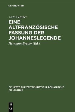 Eine altfranzösische Fassung der Johanneslegende von Breuer,  Hermann, Huber,  Anton