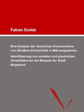 Eine Analyse der räumlichen Konzentration von (Straßen-)Kriminalität in Mikrosegmenten von Dudda,  Fabian