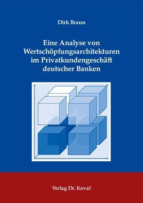 Eine Analyse von Wertschöpfungsarchitekturen im Privatkundengeschäft deutscher Banken von Braun,  Dirk