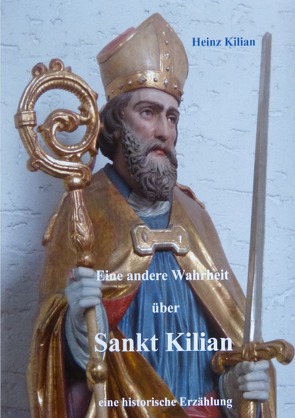 Eine andere Wahrheit über Sankt Kilian von Kilian,  Heinz