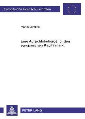 Eine Aufsichtsbehörde für den europäischen Kapitalmarkt von Lembke,  Martin