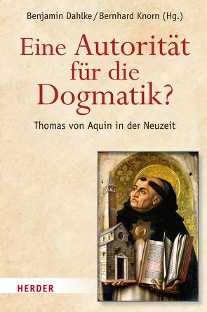 Eine Autorität für die Dogmatik? Thomas von Aquin in der Neuzeit von Dahlke,  Benjamin, Knorn,  Bernhard