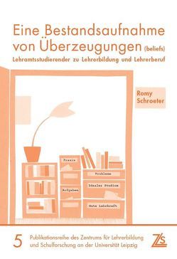 Eine Bestandsaufnahme von Überzeugungen (beliefs) Lehramtsstudierender zu Lehrerbildung und Lehrerberuf von Schroeter,  Romy