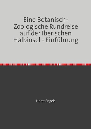 Eine Botanisch-Zoologische Rundreise auf der Iberischen Halbinsel / Eine Botanisch-Zoologische Rundreise auf der Iberischen Halbinsel – Einführung von Engels,  Horst