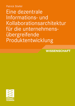 Eine dezentrale Informations- und Kollaborationsarchitektur für die unternehmensübergreifende Produktentwicklung von Stiefel,  Patrick