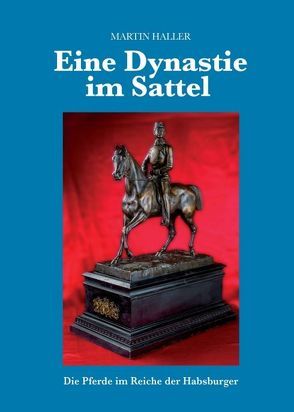 Eine Dynastie im Sattel von für altösterreichische Pferderassen,  Dokumentationszentrum, Haller,  Martin