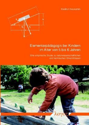 Eine empirische Studie zu naturwissenschaftlichen und technischen Erkenntnissen in der Elementarpädagogik bei Kindern im Alter von 5 bis 6 Jahren von Neukamm,  Heidrun